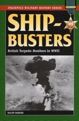 Ship-Busters: British Torpedo-Bombers in World War II by Barker, Ralph