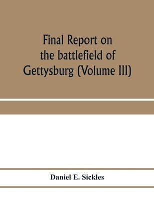 Final report on the battlefield of Gettysburg (Volume III) by E. Sickles, Daniel