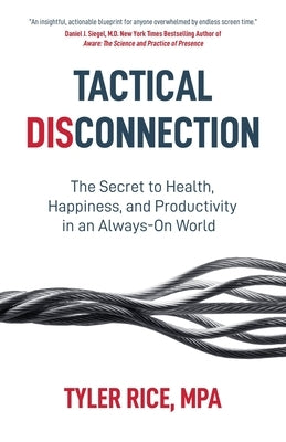 Tactical Disconnection: The Secret to Health, Happiness, and Productivity in an Always-on World by Rice, Tyler