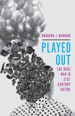 Played Out: The Race Man in Twenty-First-Century Satire by Manning, Brandon J.