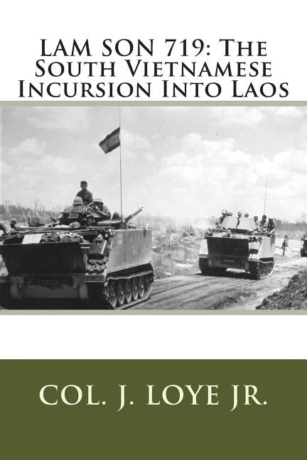 Lam Son 719: The South Vietnamese Incursion Into Laos by Loye Jr, Col J. F.