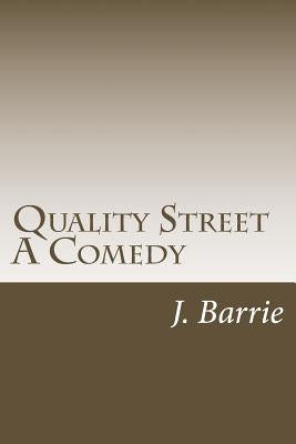 Quality Street A Comedy by Barrie, James Matthew