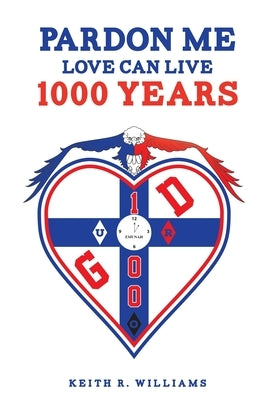 Pardon Me Love Can Live 1,000 Years by Williams, Keith R.