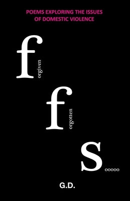 Poems Exploring the Issues of Domestic Violence: Forgiven Forgotten Sooooo by Dhanoa, Gi