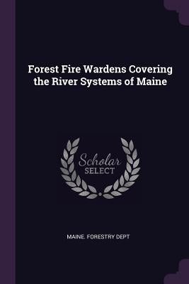 Forest Fire Wardens Covering the River Systems of Maine by Maine Forestry Dept