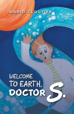 Welcome to Earth, Doctor S. by Cloutier, Mario