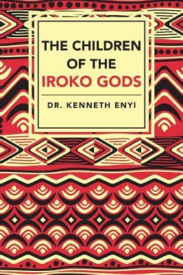 The Children of the Iroko Gods by Enyi, Kenneth