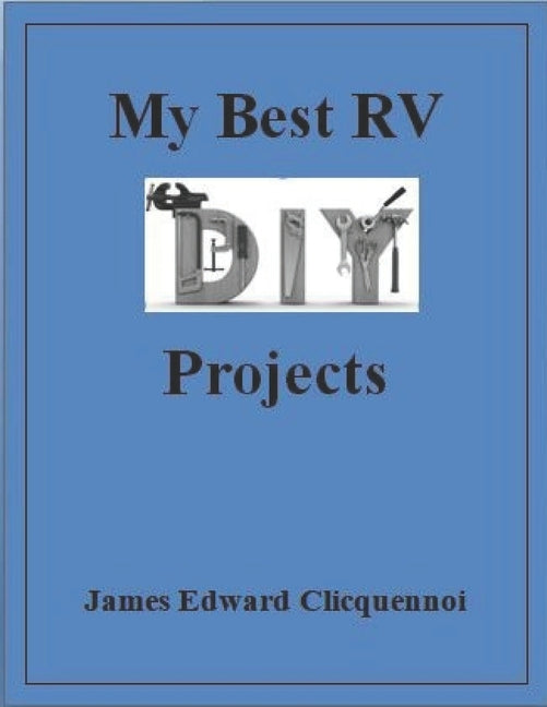 My Best RV DIY Projects by Clicquennoi, James Edward
