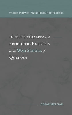 Intertextuality and Prophetic Exegesis in the War Scroll of Qumran by Melgar, César