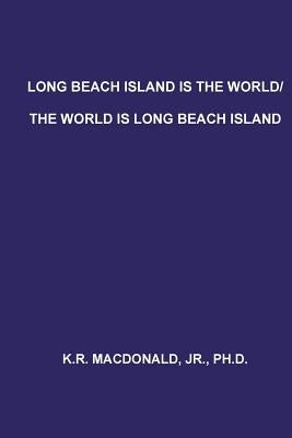 Long Beach Island is the World/The World is Long Beach Island by MacDonald Jr. Ph. D., K. R.