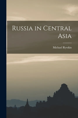 Russia in Central Asia by Rywkin, Michael