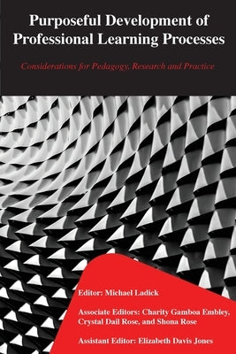 Purposeful Development of Professional Learning Processes: Considerations for Pedagogy, Research and Practice by Ladick, Michael