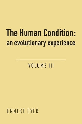 The Human Condition (Volume 3): an evolutionary experience by Dyer, Ernest