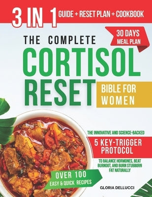 The Complete Cortisol Reset bible for Women: The Innovative and Science-Backed 5 Key-Trigger protocol to balance Hormones, Beat Burnout, and Burn Stub by Dellucci, Gloria