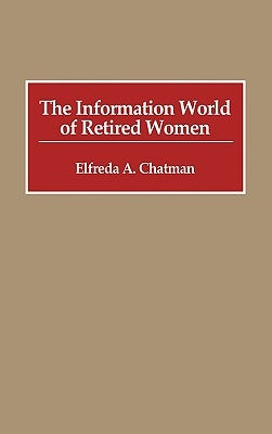 The Information World of Retired Women by Chatman, Elfreda A.