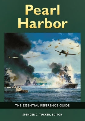Pearl Harbor: The Essential Reference Guide by Tucker, Spencer