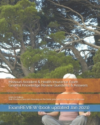 Missouri Accident & Health Insurance Exam General Knowledge Review Questions & Answers 2016/17 Edition: Self-Practice Exercises focusing on the basic by Examreview