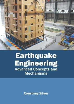 Earthquake Engineering: Advanced Concepts and Mechanisms by Silver, Courtney