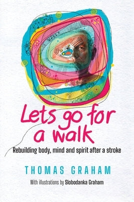 Let's go for a walk: Rebuilding body, mind and spirit after a stroke by Graham, Thomas