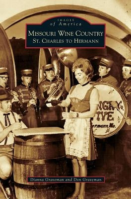 Missouri Wine Country: St. Charles to Hermann by Graveman, Dianna