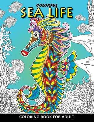 Colorful Sea Life Coloring Book For Adult: Coloring Book Easy, Fun, Beautiful Coloring Pages by Kodomo Publishing