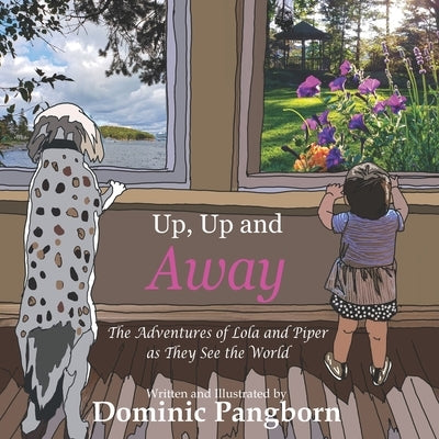 Up, Up and Away: The Adventures of Lola and Piper as They See the World by Pangborn, Dominic