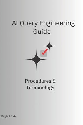 AI Query Engineering Guide by Fish, Dayle I.