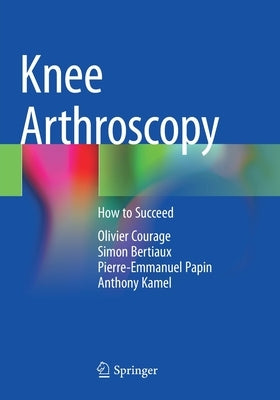 Knee Arthroscopy: How to Succeed by Courage, Olivier
