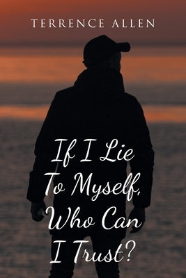 If I Lie To Myself, Who Can I Trust? by Allen, Terrence