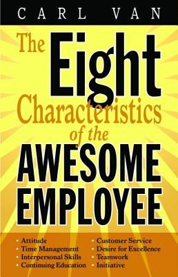 The Eight Characteristics of the Awesome Employee by Van, Carl