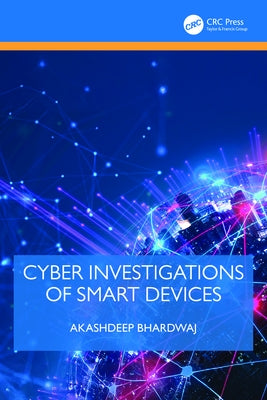 Cyber Investigations of Smart Devices by Bhardwaj, Akashdeep