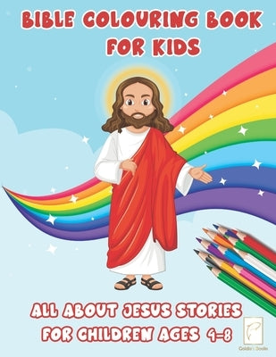 Bible Colouring Book For Kids: Jesus Stories for Children ages 4-8 activity book preschool kindergarten ages 5-7 Easter gift for kids and adults by Books, Goldie's