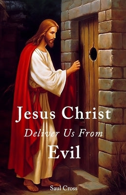 Jesus Christ Deliver Us From Evil by Cross, Saul