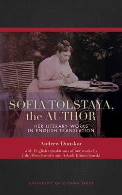 Sofia Tolstaya, the Author: Her Literary Works in English Translation by Donskov, Andrew