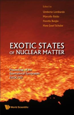 Exotic States of Nuclear Matter - Proceedings of the International Symposium Exoct07 by Baldo, Marcello