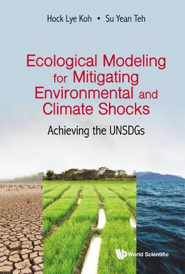 Ecological Modeling for Mitigating Environmental and Climate Shocks: Achieving the Unsdgs by Koh, Hock Lye