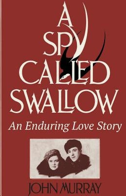 A Spy Called Swallow: An Enduring Love Story by Murray, John