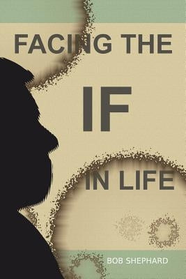 Facing the IF in Life by Shephard, Bob