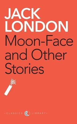 Moon-Face And Other Stories by London, Jack