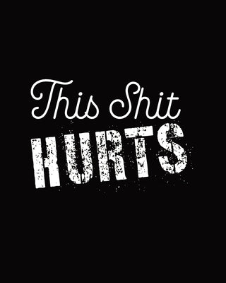 This Shit Hurts: Daily Tracker for Pain Management, Log Chronic Pain Symptoms, Record Doctor and Medical Treatment by Press, Hartwell