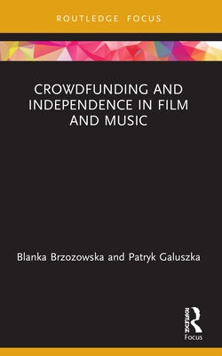 Crowdfunding and Independence in Film and Music by Brzozowska, Blanka