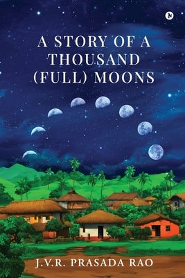 A Story of A Thousand (full) Moons by J V R Prasada Rao