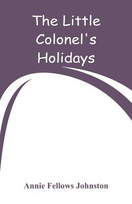 The Little Colonel's Holidays by Johnston, Annie Fellows