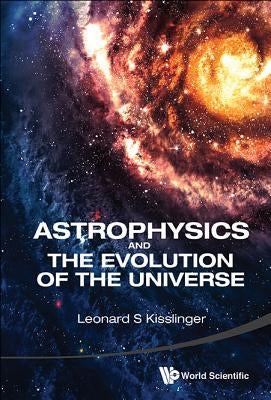 Astrophysics and the Evolution of the Universe by Kisslinger, Leonard S.