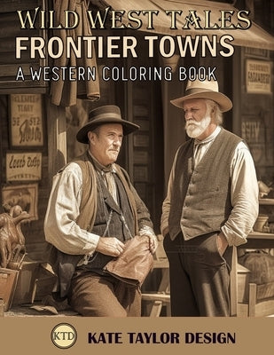 Frontier Towns: A Western Coloring Book: The Adventure of Western Life Awaits Your Artistry by Design, Kate Taylor
