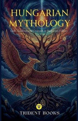 Hungarian Mythology: Gods, Goddesses and Creatures in Hungarian Folklore by Books, Trident