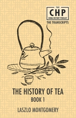 The History of Tea Book 1 by Montgomery, Laszlo