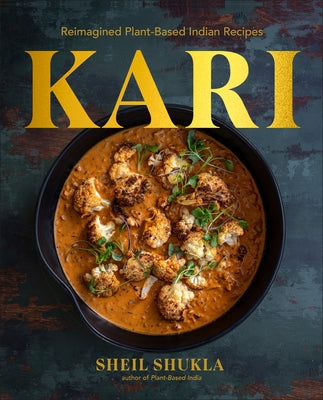 Kari: Reimagined Plant-Based Indian Recipes by Shukla, Sheil