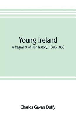 Young Ireland: a fragment of Irish history, 1840-1850 by Gavan Duffy, Charles