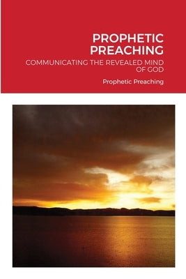 Prophetic Preaching: Communicating the Revealed Mind of God by Baiyetambi, Noah Eyongayuk